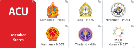 ACU Member States - Cambodia(MEYS), Laos(MES), Myanmar(MOST), Vietnam(MOET), Thailand(MUA), Korea(MEST)